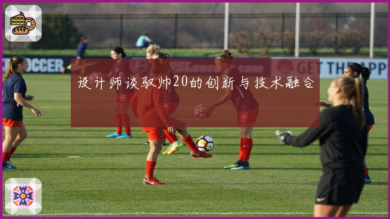 设计师谈驭帅20的创新与技术融合