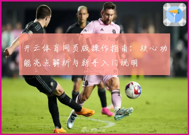 开云体育网页版操作指南：核心功能亮点解析与新手入门说明